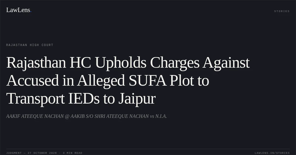 Rajasthan HC Upholds Charges Against Accused in Alleged SUFA Plot to Transport IEDs to Jaipur. AAKIF ATEEQUE NACHAN @ AAKIB S/O SHRI ATEEQUE NACHAN vs N.I.A.. Rajasthan High Court. LawLens