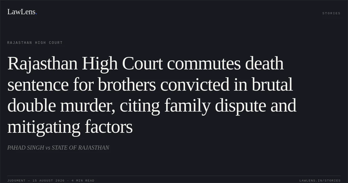 Rajasthan High Court commutes death sentence for brothers convicted in brutal double murder, citing family dispute and mitigating factors. PAHAD SINGH vs STATE OF RAJASTHAN. Rajasthan High Court. LawLens