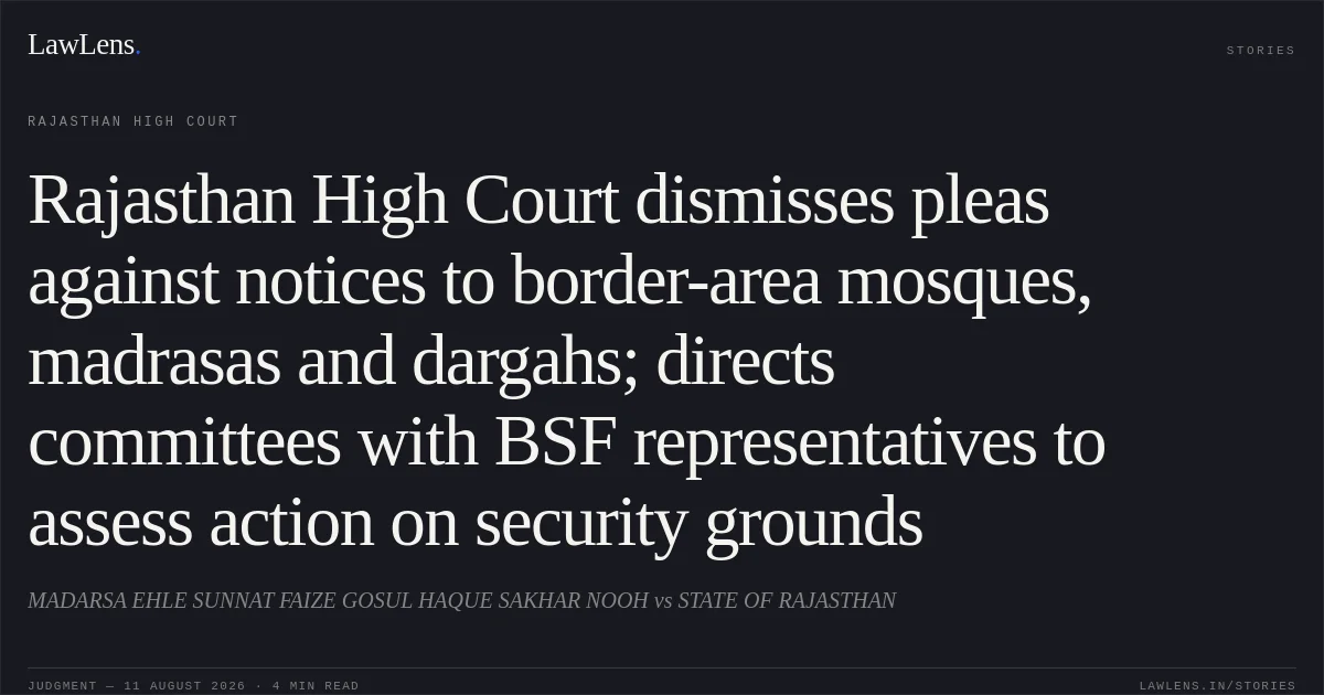 Rajasthan High Court dismisses pleas against notices to border-area mosques, madrasas and dargahs; directs committees with BSF representatives to assess action on security grounds. MADARSA EHLE SUNNAT FAIZE GOSUL HAQUE SAKHAR NOOH vs STATE OF RAJASTHAN. Rajasthan High Court. LawLens