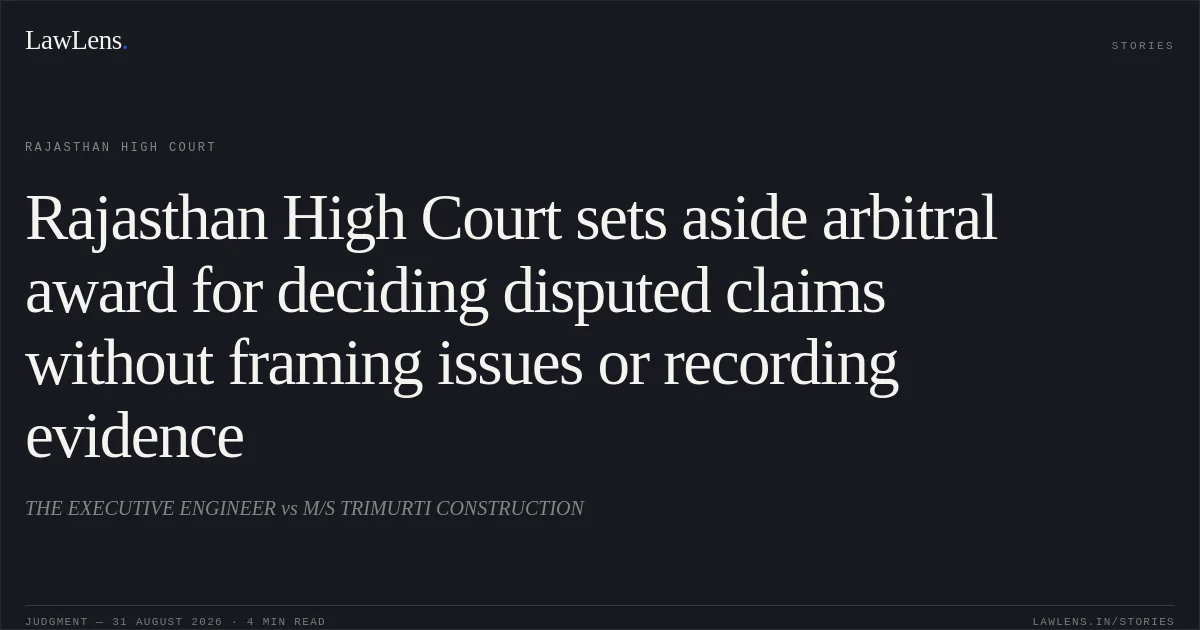 Rajasthan High Court sets aside arbitral award for deciding disputed claims without framing issues or recording evidence. THE EXECUTIVE ENGINEER vs M/S TRIMURTI CONSTRUCTION. Rajasthan High Court. LawLens