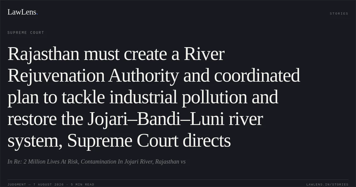 Rajasthan must create a River Rejuvenation Authority and coordinated plan to tackle industrial pollution and restore the Jojari–Bandi–Luni river system, Supreme Court directs. In Re: 2 Million Lives At Risk, Contamination In Jojari River, Rajasthan vs. Supreme Court. LawLens