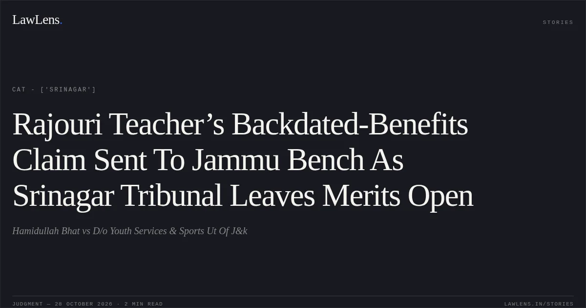 Rajouri Teacher’s Backdated-Benefits Claim Sent To Jammu Bench As Srinagar Tribunal Leaves Merits Open. Hamidullah Bhat vs D/o Youth Services & Sports Ut Of J&k. CAT - ['Srinagar']. LawLens