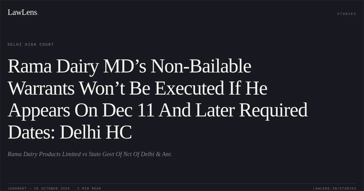 Rama Dairy MD’s Non-Bailable Warrants Won’t Be Executed If He Appears On Dec 11 And Later Required Dates: Delhi HC. Rama Dairy Products Limited vs State Govt Of Nct Of Delhi & Anr.. Delhi High Court. LawLens