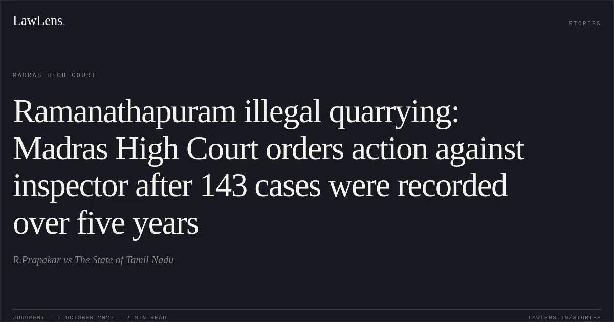 Ramanathapuram illegal quarrying: Madras High Court orders action against inspector after 143 cases were recorded over five years. R.Prapakar vs The State of Tamil Nadu. Madras High Court. LawLens