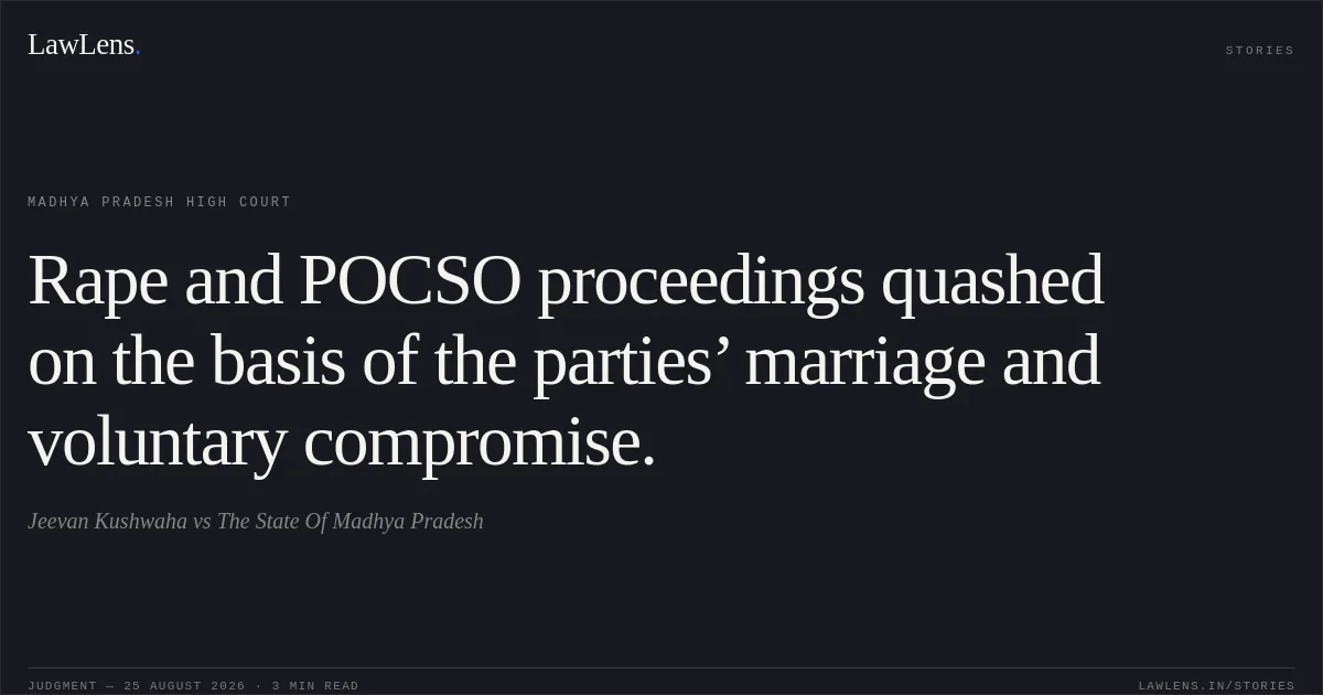 Rape and POCSO proceedings quashed on the basis of the parties’ marriage and voluntary compromise.. Jeevan Kushwaha vs The State Of Madhya Pradesh. Madhya Pradesh High Court. LawLens