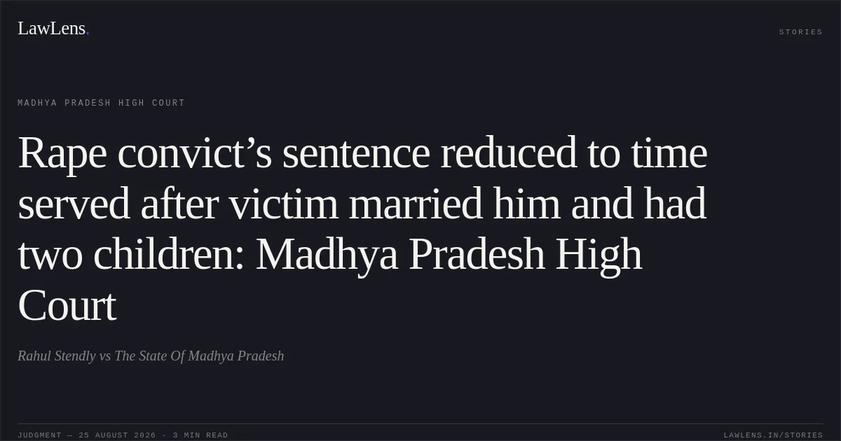 Rape convict’s sentence reduced to time served after victim married him and had two children: Madhya Pradesh High Court. Rahul Stendly vs The State Of Madhya Pradesh. Madhya Pradesh High Court. LawLens