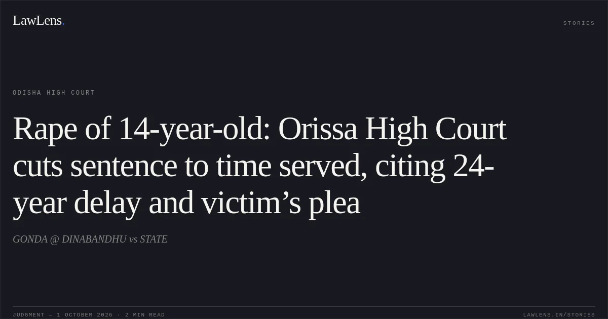 Rape of 14-year-old: Orissa High Court cuts sentence to time served, citing 24-year delay and victim’s plea. GONDA @ DINABANDHU vs STATE. Odisha High Court. LawLens
