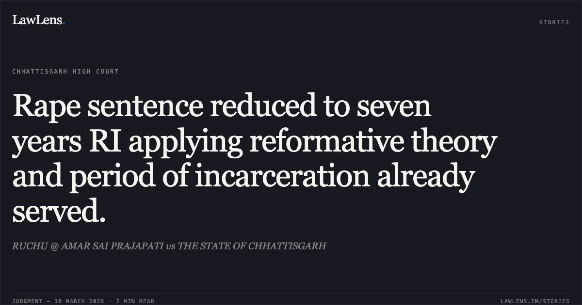 Rape sentence reduced to seven years RI applying reformative theory and period of incarceration already served.. RUCHU @ AMAR SAI PRAJAPATI vs THE STATE OF CHHATTISGARH. Chhattisgarh High Court. LawLens