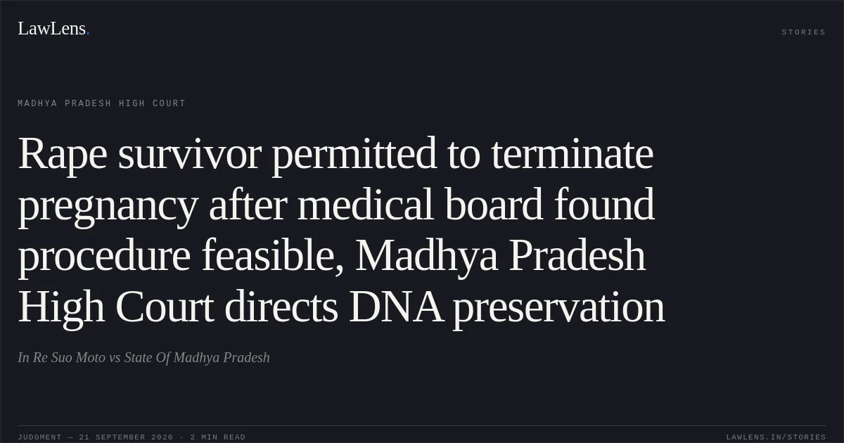 Rape survivor permitted to terminate pregnancy after medical board found procedure feasible, Madhya Pradesh High Court directs DNA preservation. In Re Suo Moto vs State Of Madhya Pradesh. Madhya Pradesh High Court. LawLens