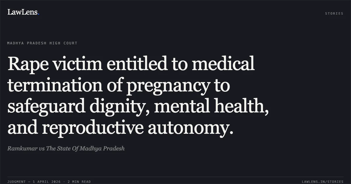 Rape victim entitled to medical termination of pregnancy to safeguard dignity, mental health, and reproductive autonomy.. Ramkumar vs The State Of Madhya Pradesh. Madhya Pradesh High Court. LawLens