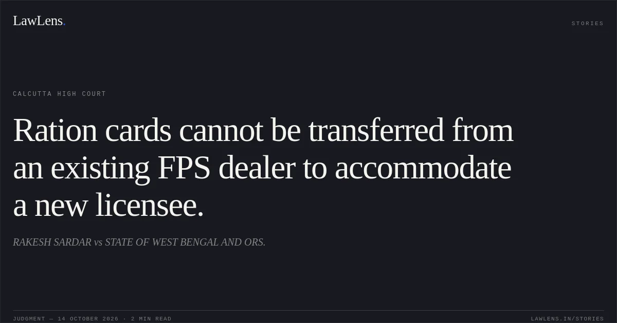 Ration cards cannot be transferred from an existing FPS dealer to accommodate a new licensee.. RAKESH SARDAR vs STATE OF WEST BENGAL AND ORS.. Calcutta High Court. LawLens
