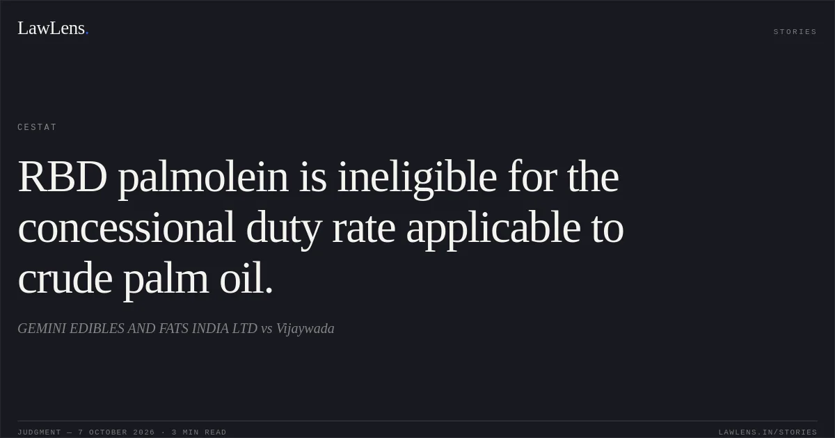 RBD palmolein is ineligible for the concessional duty rate applicable to crude palm oil.. GEMINI EDIBLES AND FATS INDIA LTD vs Vijaywada. CESTAT. LawLens