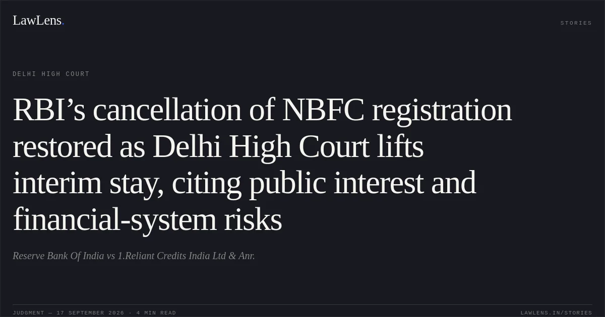 RBI’s cancellation of NBFC registration restored as Delhi High Court lifts interim stay, citing public interest and financial-system risks. Reserve Bank Of India vs 1.Reliant Credits India Ltd & Anr.. Delhi High Court. LawLens