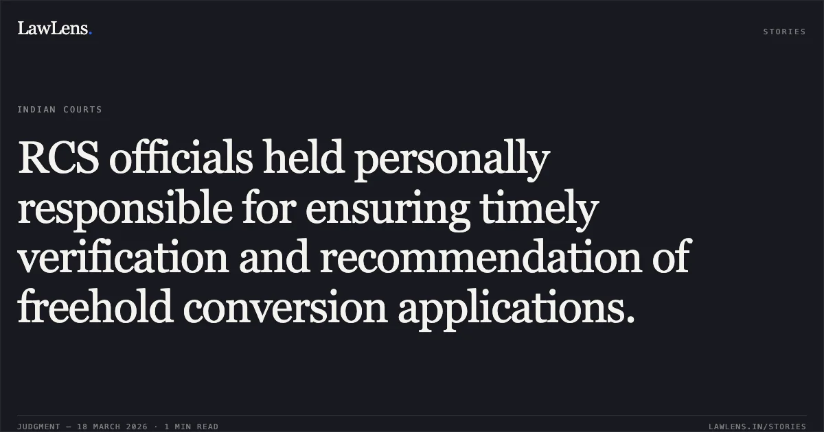 RCS officials held personally responsible for ensuring timely verification and recommendation of freehold conversion applications.. Ravinder Sharma & Ors. vs Registrar Of Co-Operative Societies & Ors.. Delhi High Court. LawLens