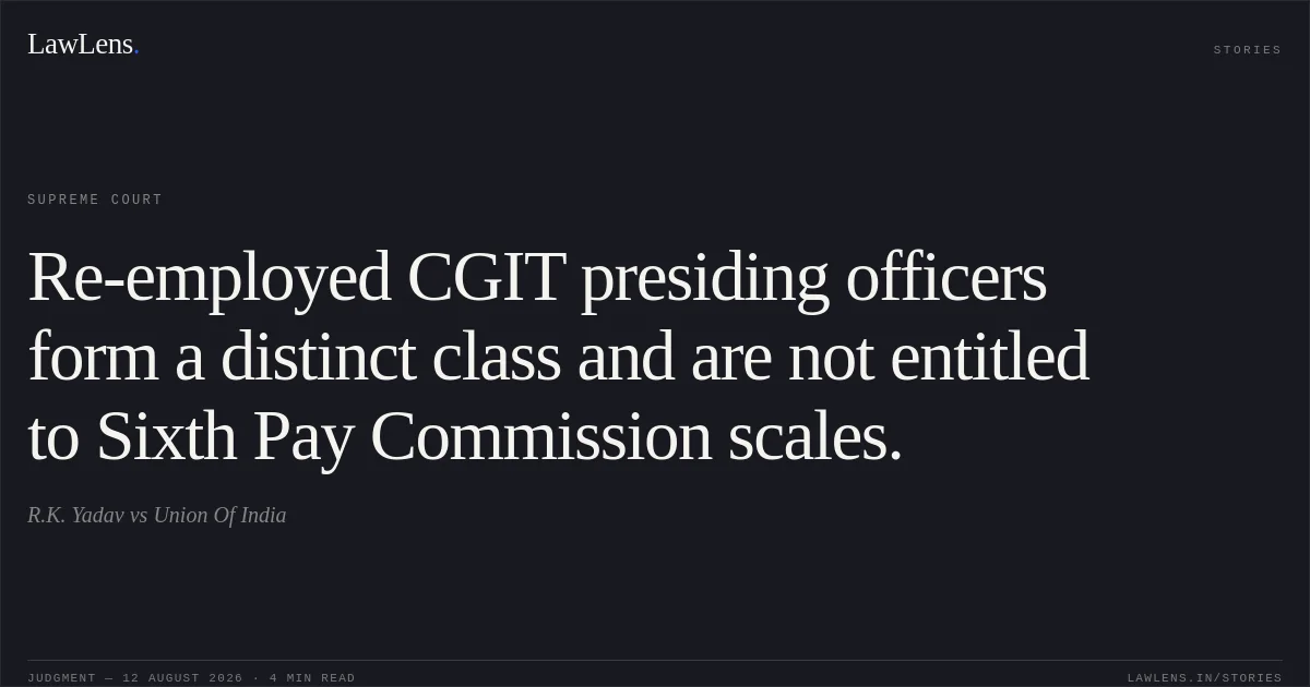 Re-employed CGIT presiding officers form a distinct class and are not entitled to Sixth Pay Commission scales.. R.K. Yadav vs Union Of India. Supreme Court. LawLens