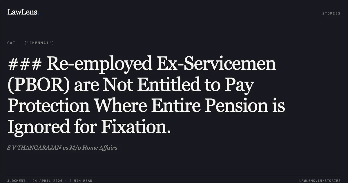 ### Re-employed Ex-Servicemen (PBOR) are Not Entitled to Pay Protection Where Entire Pension is Ignored for Fixation.. S V THANGARAJAN vs M/o Home Affairs. Central Administrative Tribunal. LawLens