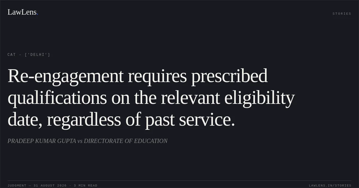 Re-engagement requires prescribed qualifications on the relevant eligibility date, regardless of past service.. PRADEEP KUMAR GUPTA vs DIRECTORATE OF EDUCATION. CAT - ['Delhi']. LawLens