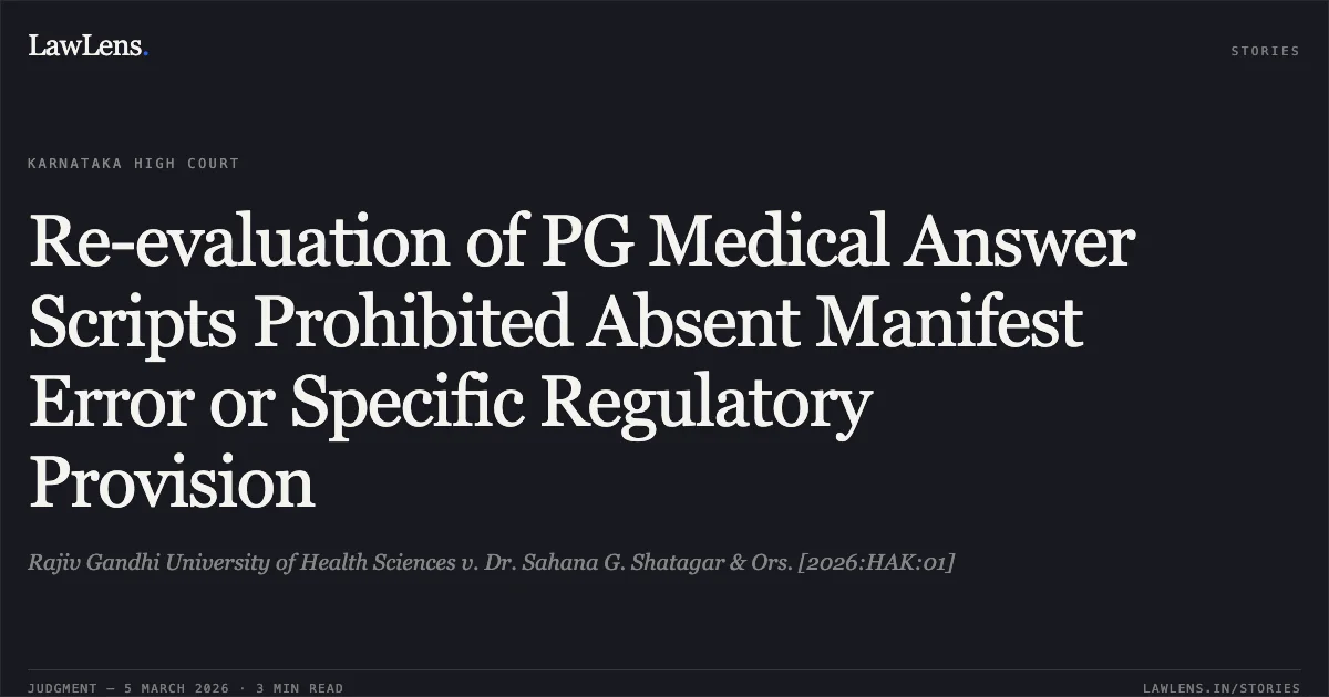 Re-evaluation of PG Medical Answer Scripts Prohibited Absent Manifest Error or Specific Regulatory Provision. Rajiv Gandhi University of Health Sciences v. Dr. Sahana G. Shatagar & Ors. [2026:HAK:01]. Karnataka High Court. LawLens