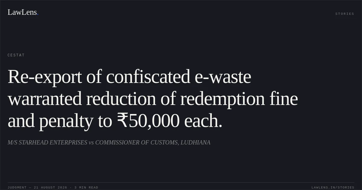 Re-export of confiscated e-waste warranted reduction of redemption fine and penalty to ₹50,000 each.. M/S STARHEAD ENTERPRISES vs COMMISSIONER OF CUSTOMS, LUDHIANA. CESTAT. LawLens