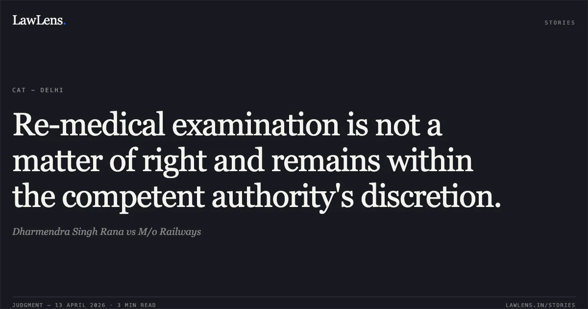 Re-medical examination is not a matter of right and remains within the competent authority's discretion.. Dharmendra Singh Rana vs M/o Railways. Central Administrative Tribunal. LawLens