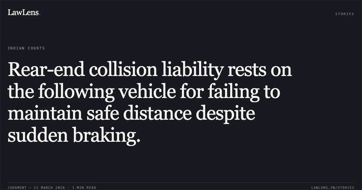 Rear-end collision liability rests on the following vehicle for failing to maintain safe distance despite sudden braking.. Janki & Anr vs. Tarif Mohd & Ors (The New India Assurance Co Ltd) [MAC.APP. 709/2018]. Delhi High Court. LawLens