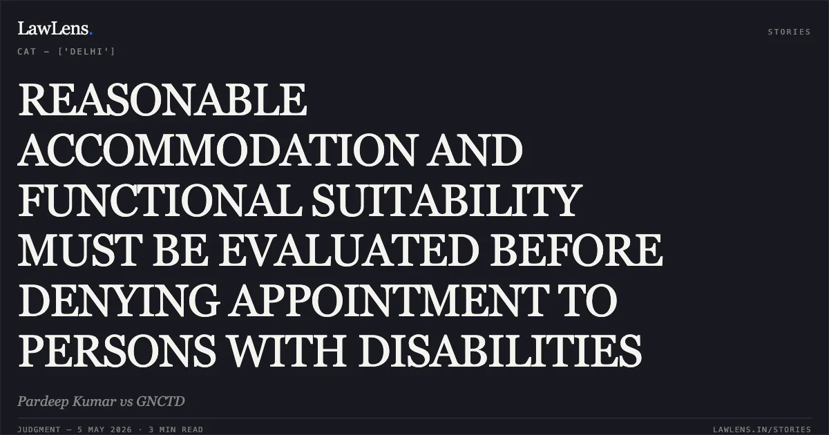REASONABLE ACCOMMODATION AND FUNCTIONAL SUITABILITY MUST BE EVALUATED BEFORE DENYING APPOINTMENT TO PERSONS WITH DISABILITIES. Pardeep Kumar vs GNCTD. Central Administrative Tribunal. LawLens