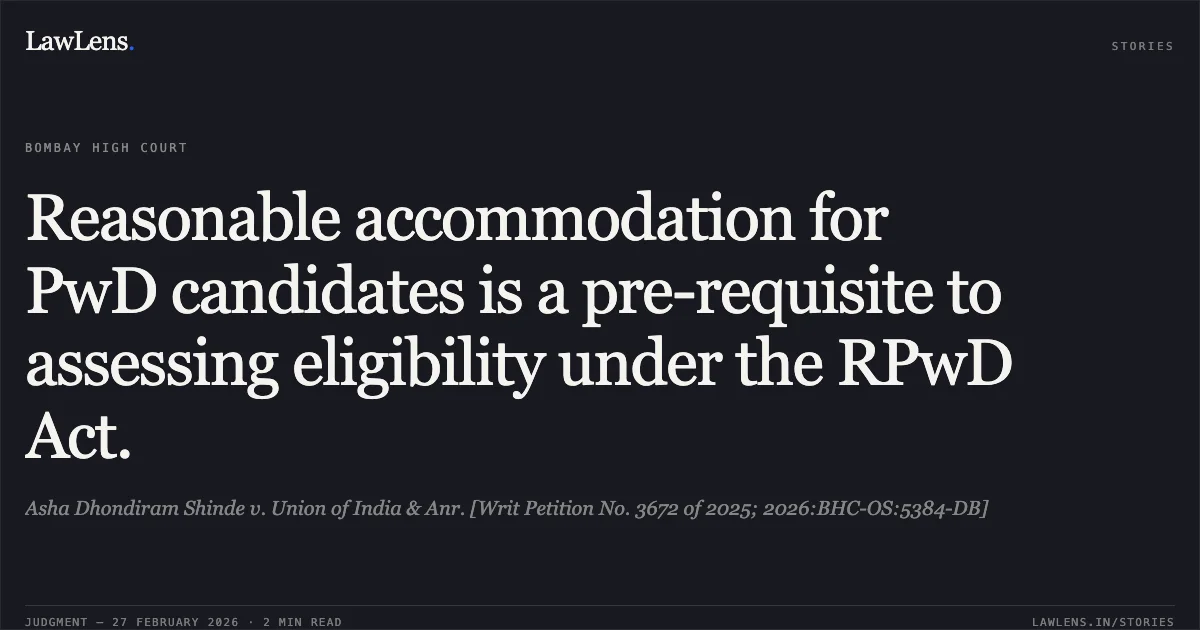 Reasonable accommodation for PwD candidates is a pre-requisite to assessing eligibility under the RPwD Act.. Asha Dhondiram Shinde v. Union of India & Anr. [Writ Petition No. 3672 of 2025; 2026:BHC-OS:5384-DB]. Bombay High Court. LawLens