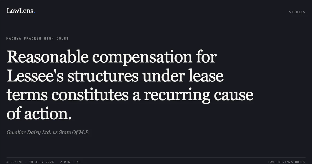 Reasonable compensation for Lessee's structures under lease terms constitutes a recurring cause of action.. Gwalior Dairy Ltd. vs State Of M.P.. Madhya Pradesh High Court. LawLens