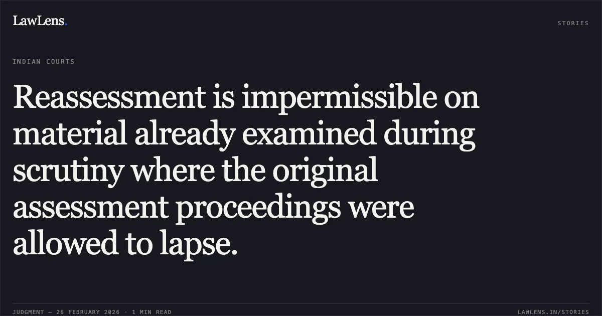 Reassessment is impermissible on material already examined during scrutiny where the original assessment proceedings were allowed to lapse.. Gulbrandsen Private Limited v. Dy. Commissioner of Income Tax, Circle 1(1)(1) Vadodara [R/Special Civil Application No. 15851 of 2025]. Gujarat High Court. LawLens