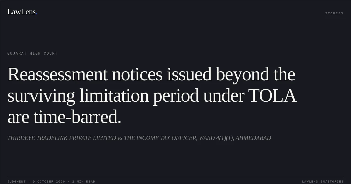 Reassessment notices issued beyond the surviving limitation period under TOLA are time-barred.. THIRDEYE TRADELINK PRIVATE LIMITED vs THE INCOME TAX OFFICER, WARD 4(1)(1), AHMEDABAD. Gujarat High Court. LawLens