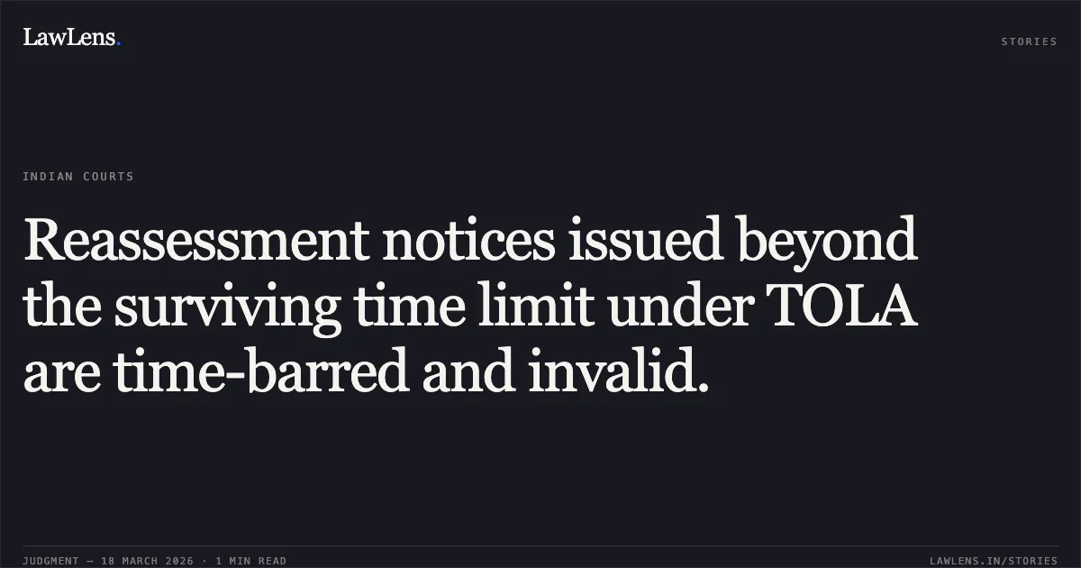 Reassessment notices issued beyond the surviving time limit under TOLA are time-barred and invalid.. NITINBHAI RAGHAVJI DHEDHI S/O RAGHAVJIBHAI DHEDHI vs INCOME TAX OFFICER WARD 1. Gujarat High Court. LawLens