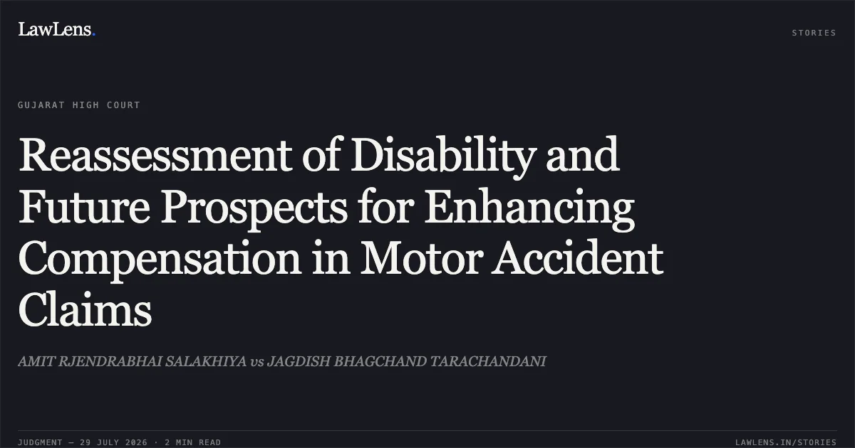 Reassessment of Disability and Future Prospects for Enhancing Compensation in Motor Accident Claims. AMIT RJENDRABHAI SALAKHIYA vs JAGDISH BHAGCHAND TARACHANDANI. Gujarat High Court. LawLens