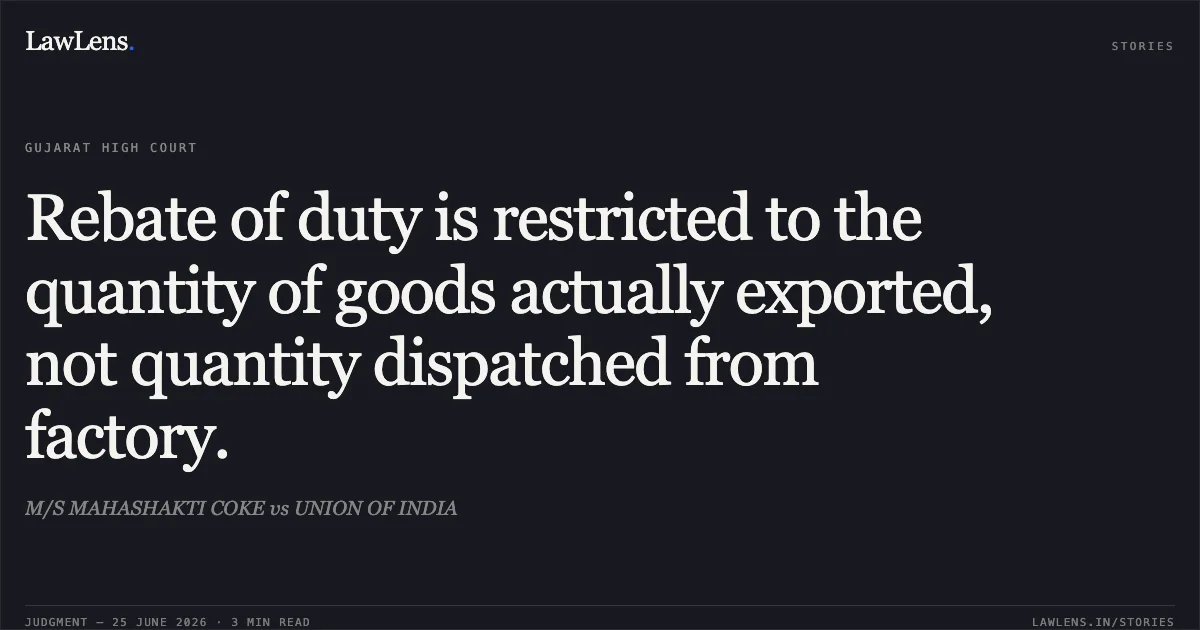 Rebate of duty is restricted to the quantity of goods actually exported, not quantity dispatched from factory.. M/S MAHASHAKTI COKE vs UNION OF INDIA. Gujarat High Court. LawLens