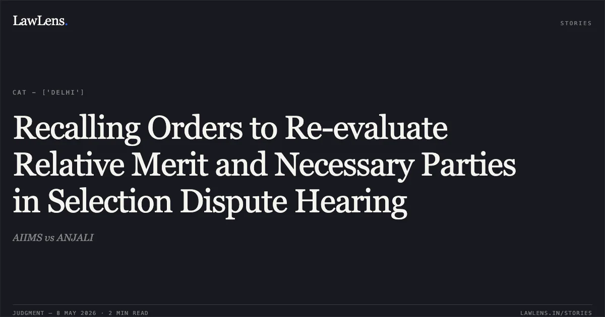 Recalling Orders to Re-evaluate Relative Merit and Necessary Parties in Selection Dispute Hearing. AIIMS vs ANJALI. Central Administrative Tribunal. LawLens