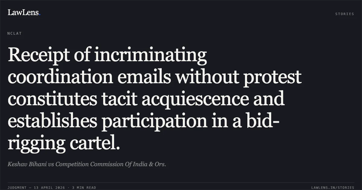 Receipt of incriminating coordination emails without protest constitutes tacit acquiescence and establishes participation in a bid-rigging cartel.. Keshav Bihani vs Competition Commission Of India & Ors.. National Company Law Appellate Tribunal. LawLens