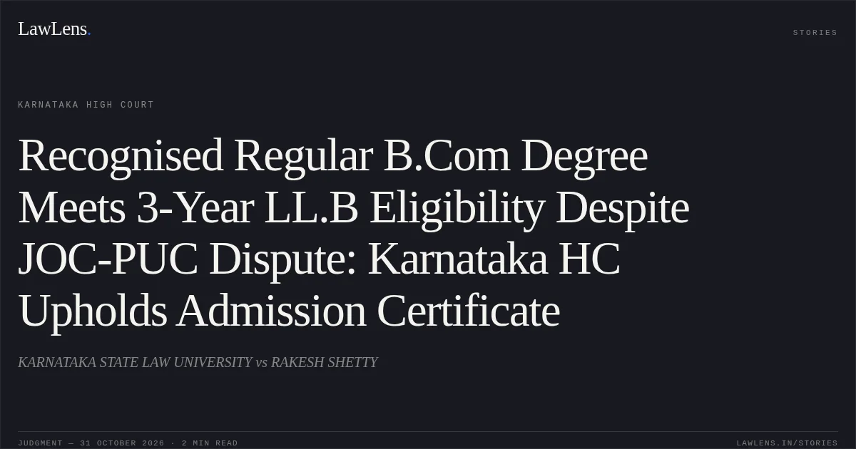 Recognised Regular B.Com Degree Meets 3-Year LL.B Eligibility Despite JOC-PUC Dispute: Karnataka HC Upholds Admission Certificate. KARNATAKA STATE LAW UNIVERSITY vs RAKESH SHETTY. Karnataka High Court. LawLens