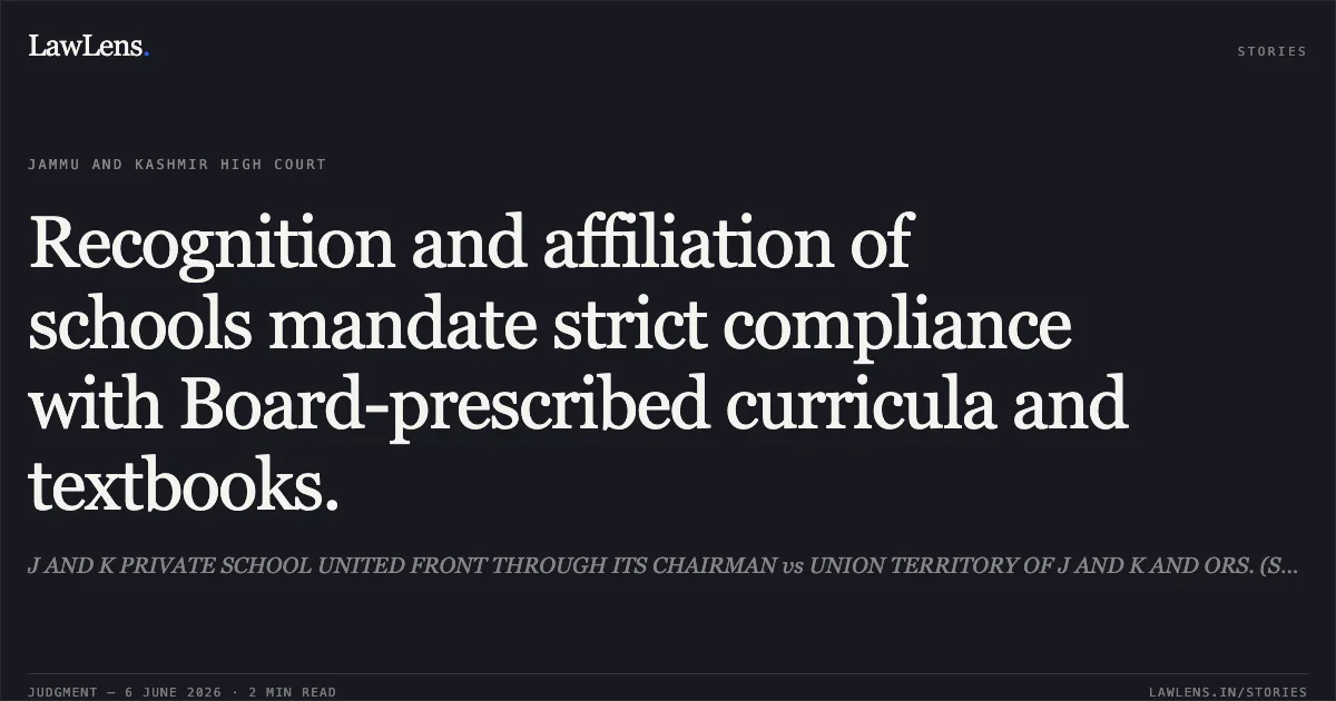 Recognition and affiliation of schools mandate strict compliance with Board-prescribed curricula and textbooks.. J AND K PRIVATE SCHOOL UNITED FRONT THROUGH ITS CHAIRMAN vs UNION TERRITORY OF J AND K AND ORS. (SCHOOL EDUCATION). Jammu and Kashmir High Court. LawLens