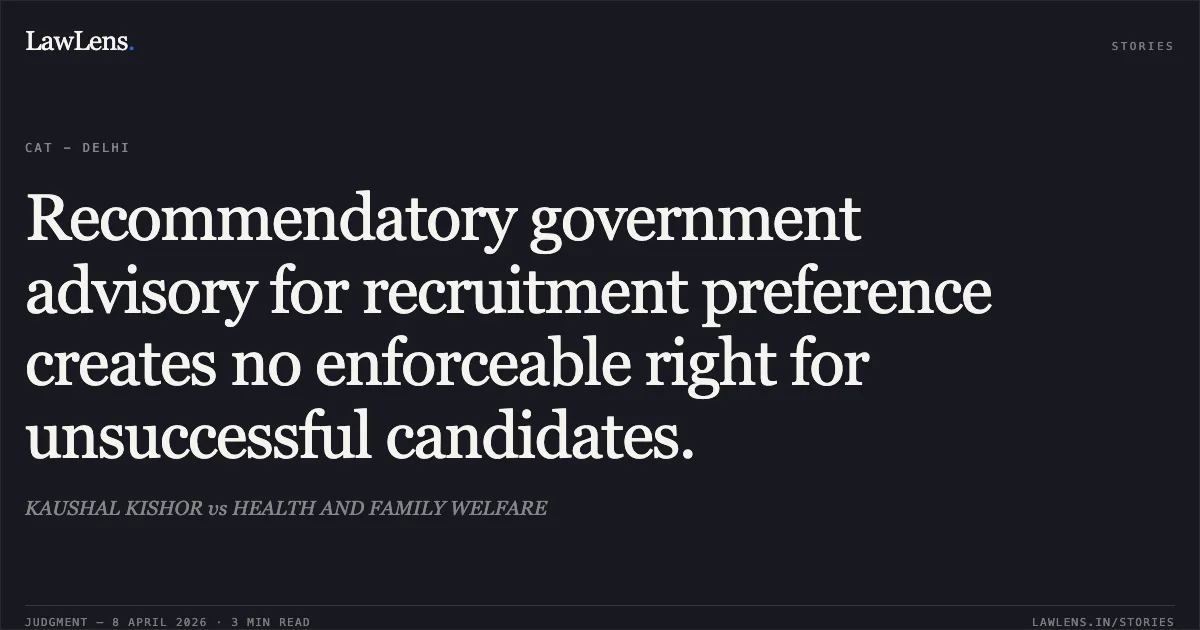 Recommendatory government advisory for recruitment preference creates no enforceable right for unsuccessful candidates.. KAUSHAL KISHOR vs HEALTH AND FAMILY WELFARE. Central Administrative Tribunal. LawLens