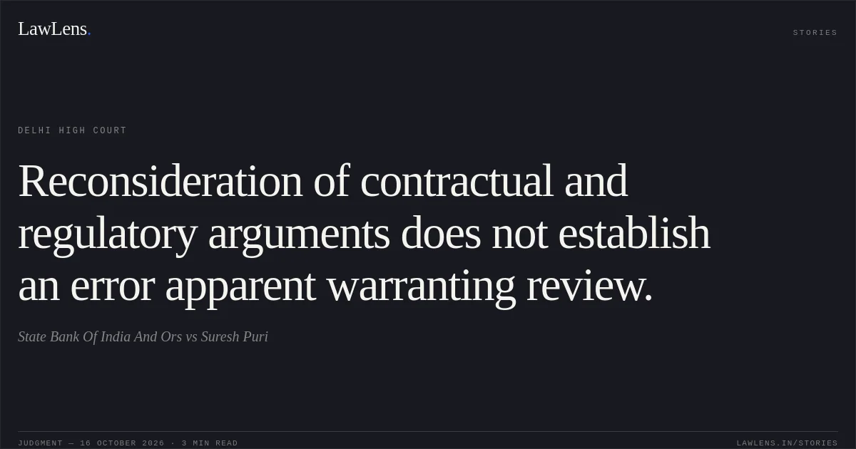 Reconsideration of contractual and regulatory arguments does not establish an error apparent warranting review.. State Bank Of India And Ors vs Suresh Puri. Delhi High Court. LawLens