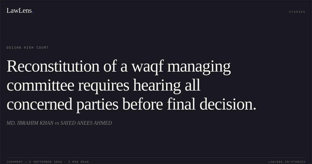 Reconstitution of a waqf managing committee requires hearing all concerned parties before final decision.. MD. IBRAHIM KHAN vs SAYED ANEES AHMED. Odisha High Court. LawLens
