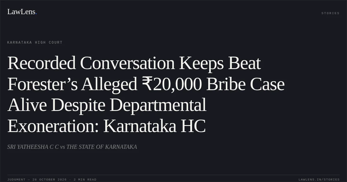 Recorded Conversation Keeps Beat Forester’s Alleged ₹20,000 Bribe Case Alive Despite Departmental Exoneration: Karnataka HC. SRI YATHEESHA C C vs THE STATE OF KARNATAKA. Karnataka High Court. LawLens
