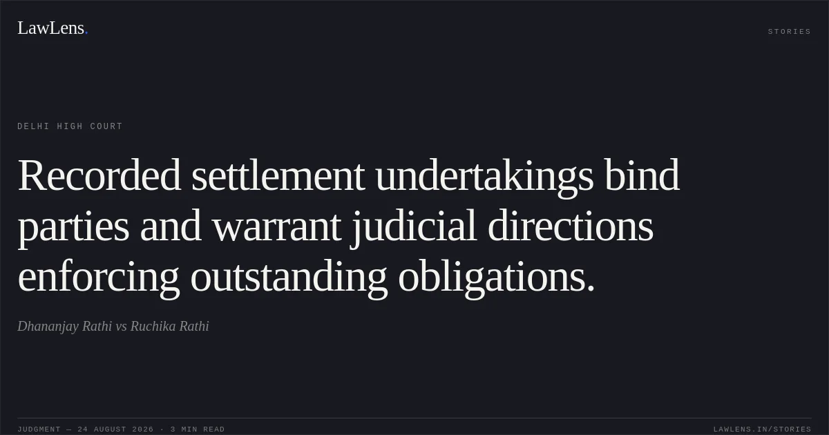 Recorded settlement undertakings bind parties and warrant judicial directions enforcing outstanding obligations.. Dhananjay Rathi vs Ruchika Rathi. Delhi High Court. LawLens