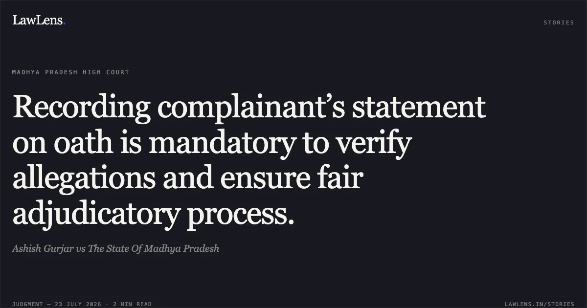 Recording complainant’s statement on oath is mandatory to verify allegations and ensure fair adjudicatory process.. Ashish Gurjar vs The State Of Madhya Pradesh. Madhya Pradesh High Court. LawLens
