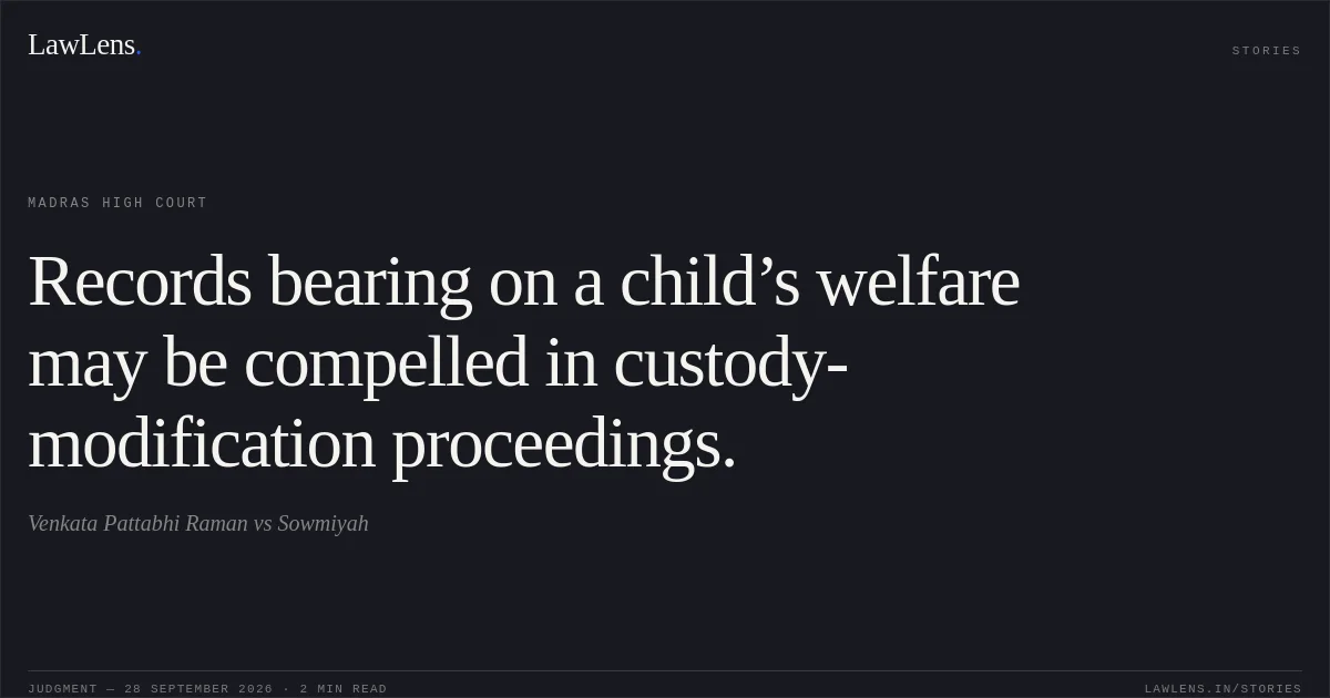 Records bearing on a child’s welfare may be compelled in custody-modification proceedings.. Venkata Pattabhi Raman vs Sowmiyah. Madras High Court. LawLens