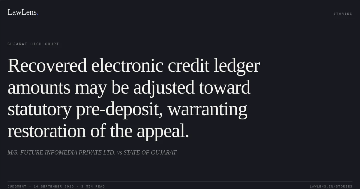 Recovered electronic credit ledger amounts may be adjusted toward statutory pre-deposit, warranting restoration of the appeal.. M/S. FUTURE INFOMEDIA PRIVATE LTD. vs STATE OF GUJARAT. Gujarat High Court. LawLens