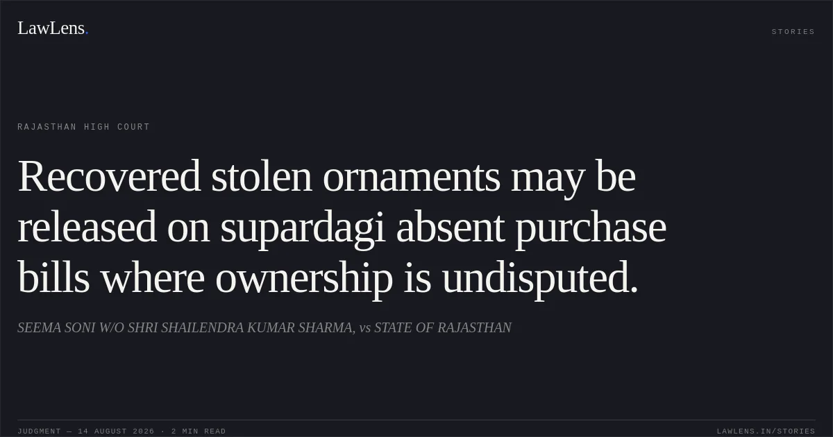 Recovered stolen ornaments may be released on supardagi absent purchase bills where ownership is undisputed.. SEEMA SONI  W/O SHRI SHAILENDRA KUMAR SHARMA, vs STATE OF RAJASTHAN. Rajasthan High Court. LawLens