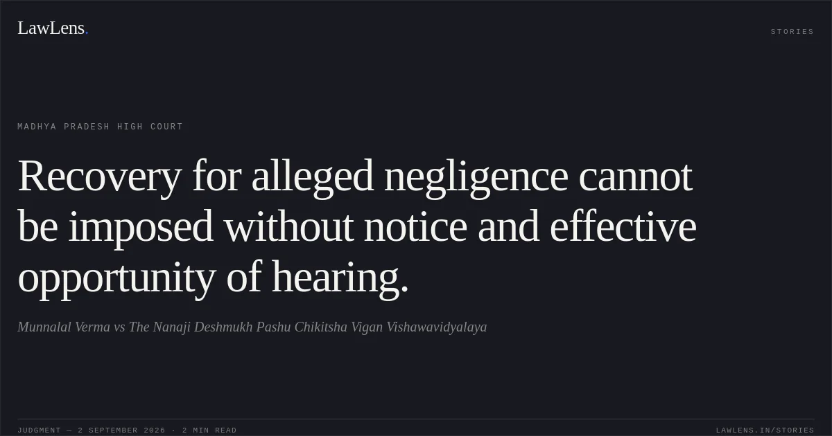 Recovery for alleged negligence cannot be imposed without notice and effective opportunity of hearing.. Munnalal Verma vs The Nanaji Deshmukh Pashu Chikitsha Vigan Vishawavidyalaya. Madhya Pradesh High Court. LawLens