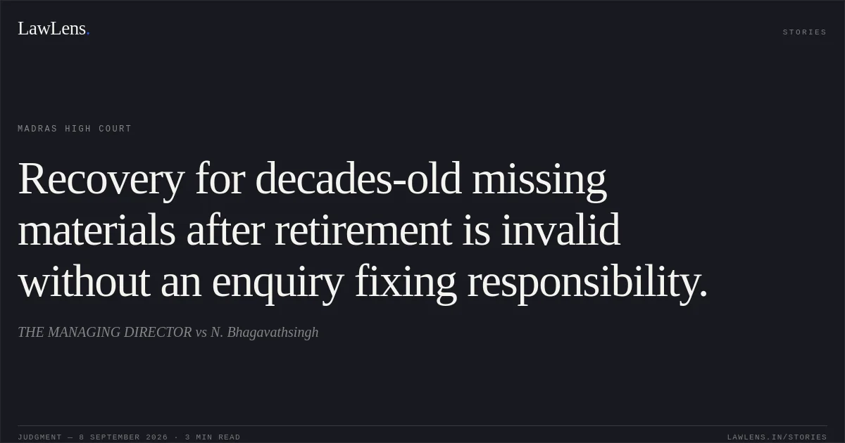 Recovery for decades-old missing materials after retirement is invalid without an enquiry fixing responsibility.. THE MANAGING DIRECTOR vs N. Bhagavathsingh. Madras High Court. LawLens