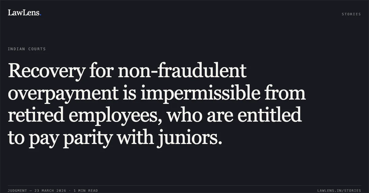Recovery for non-fraudulent overpayment is impermissible from retired employees, who are entitled to pay parity with juniors.. MANOJ KUMAR BISWAS vs D/o India Post. Central Administrative Tribunal. LawLens