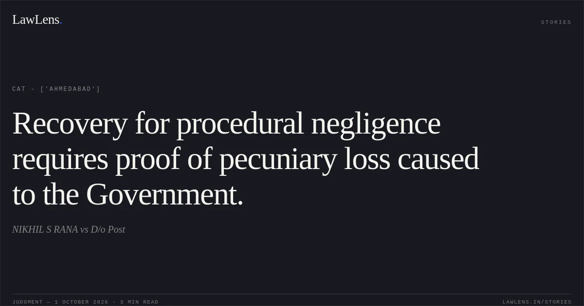 Recovery for procedural negligence requires proof of pecuniary loss caused to the Government.. NIKHIL S RANA vs D/o Post. CAT - ['Ahmedabad']. LawLens